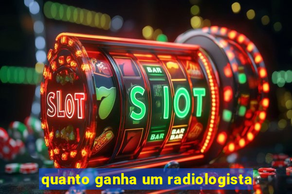 quanto ganha um radiologista